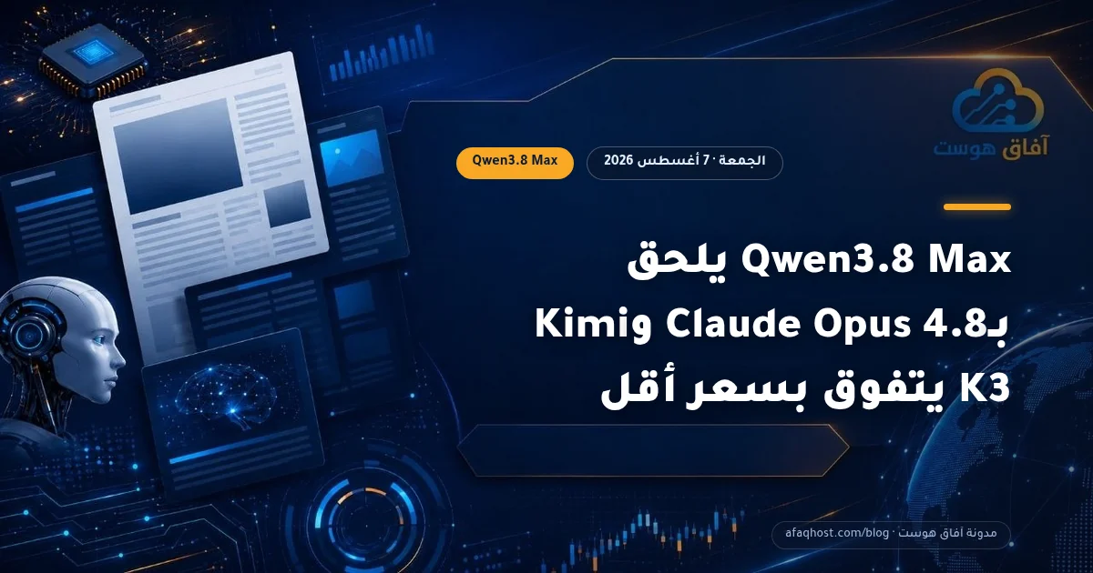 Qwen3.8 Max يلحق بـClaude Opus 4.8 وKimi K3 يتفوق بسعر أقل